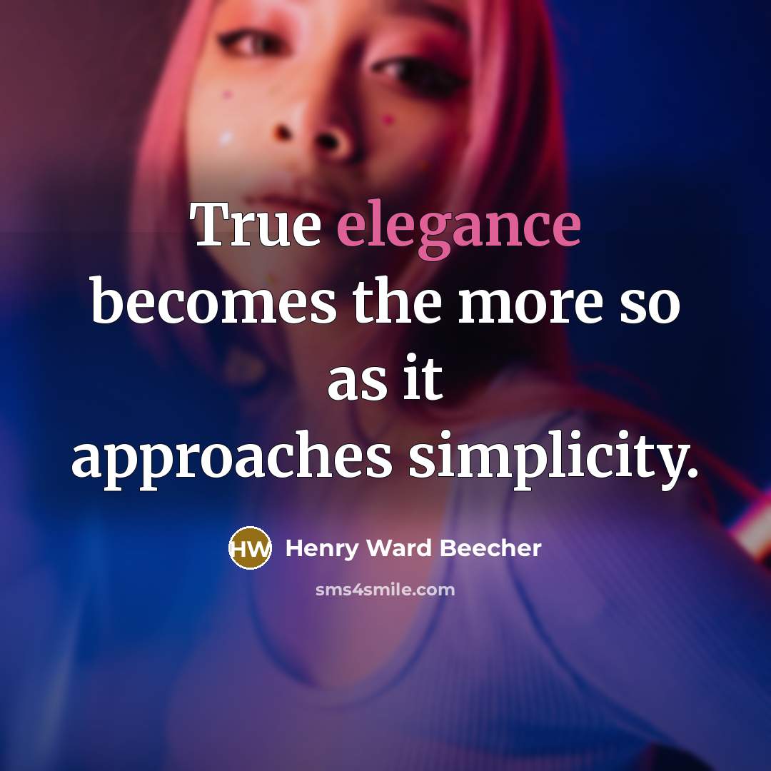 “True elegance becomes the more so as it approaches simplicity.…” quote by Henry Ward Beecher