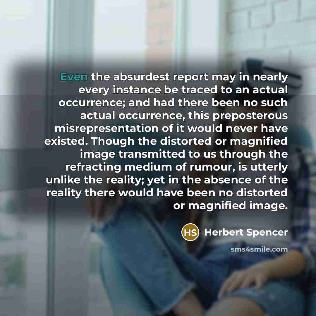 “Even the absurdest report may in nearly every instance be…” quote by Herbert Spencer