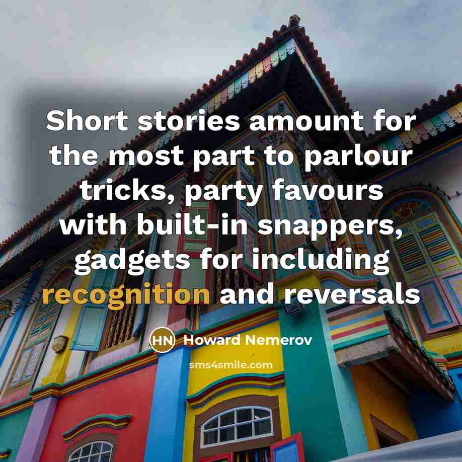 “Short stories amount for the most part to parlour tricks,…” quote by Howard Nemerov