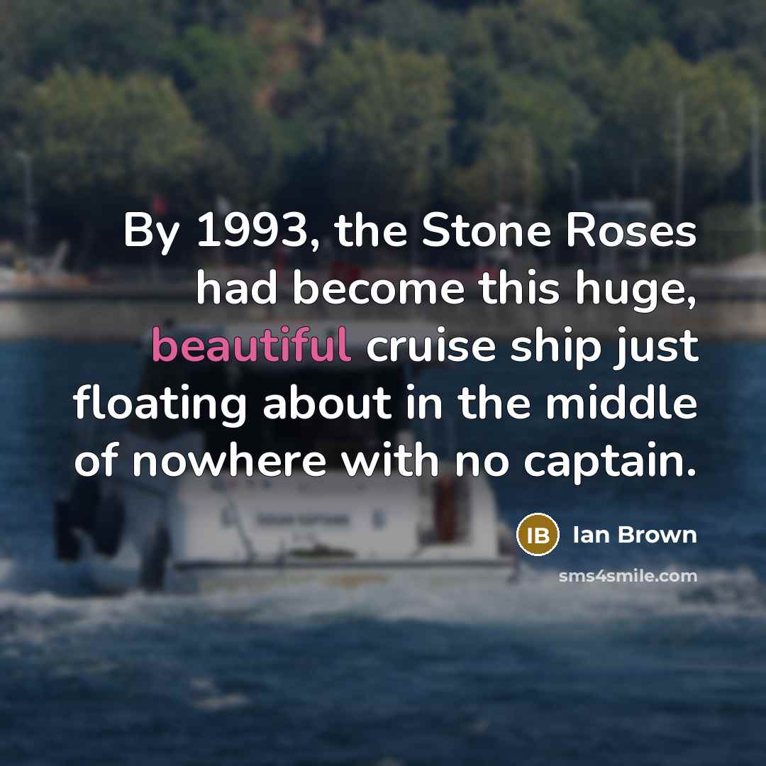 “By 1993, the Stone Roses had become this huge, beautiful…” quote by Ian Brown