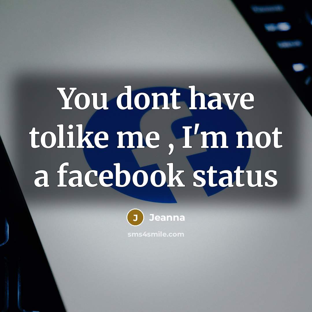“You dont have tolike me , I'm not a facebook status” quote by Jeanna