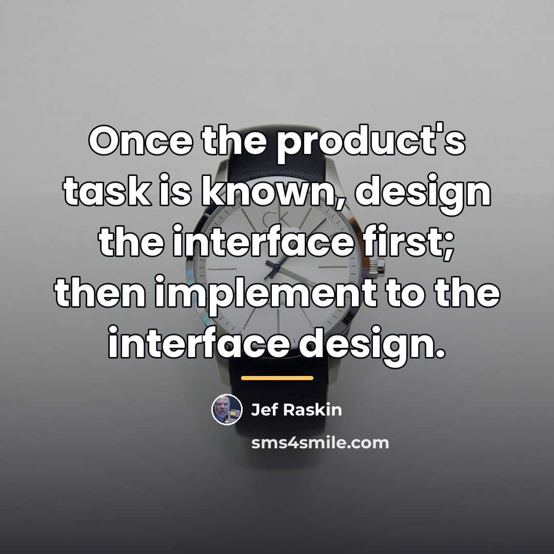 “Once the product's task is known, design the interface first;…” quote by Jef Raskin