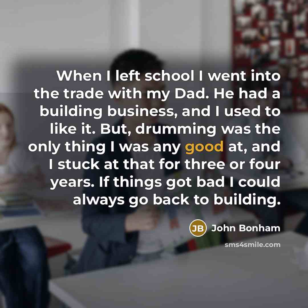 “When I left school I went into the trade with…” quote by John Bonham