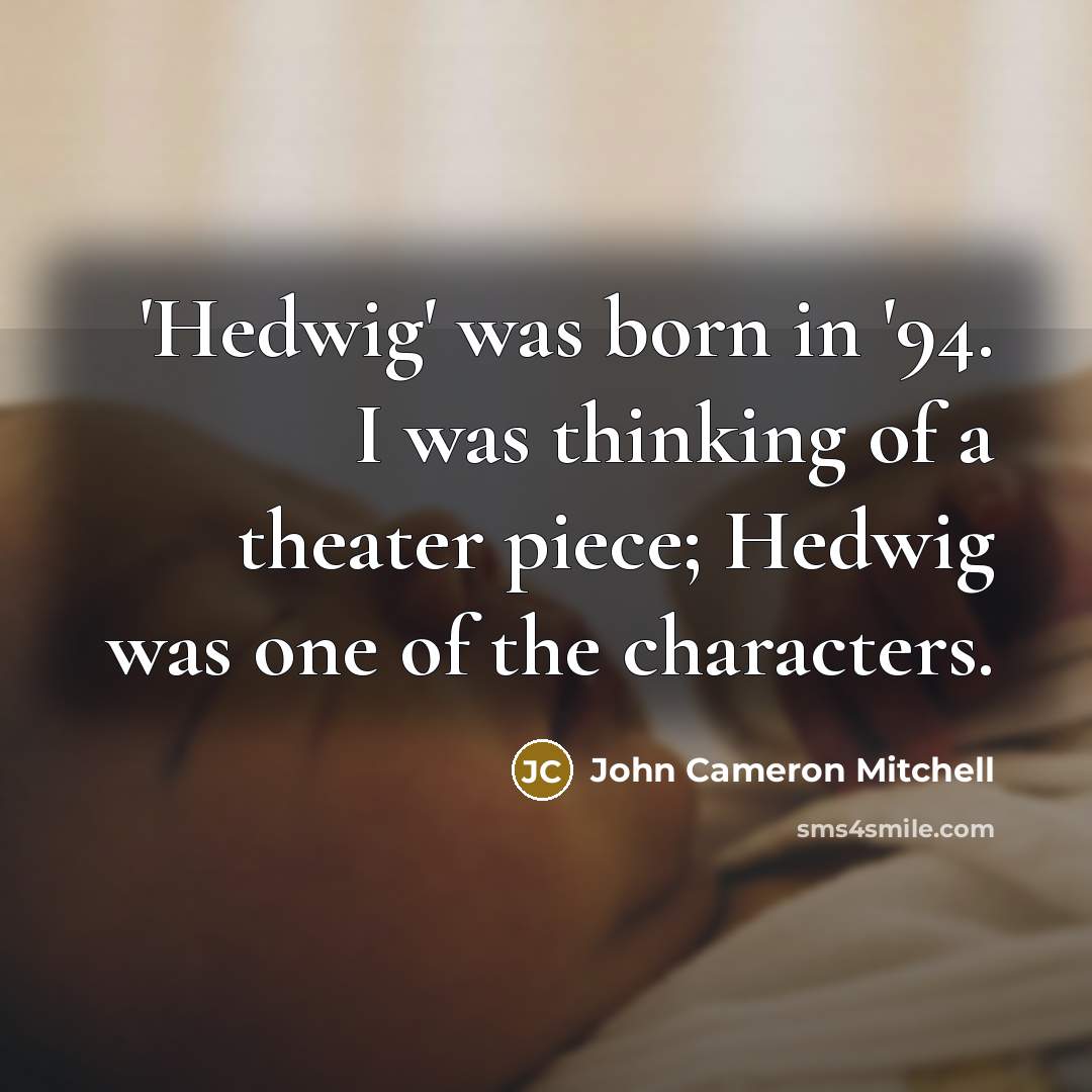 “'Hedwig' was born in '94. I was thinking of a…” quote by John Cameron Mitchell