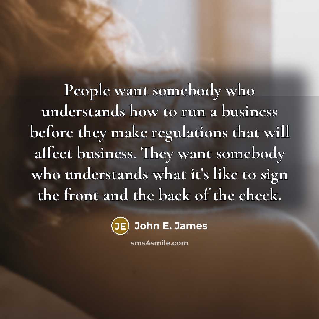 “People want somebody who understands how to run a business…” quote by John E. James