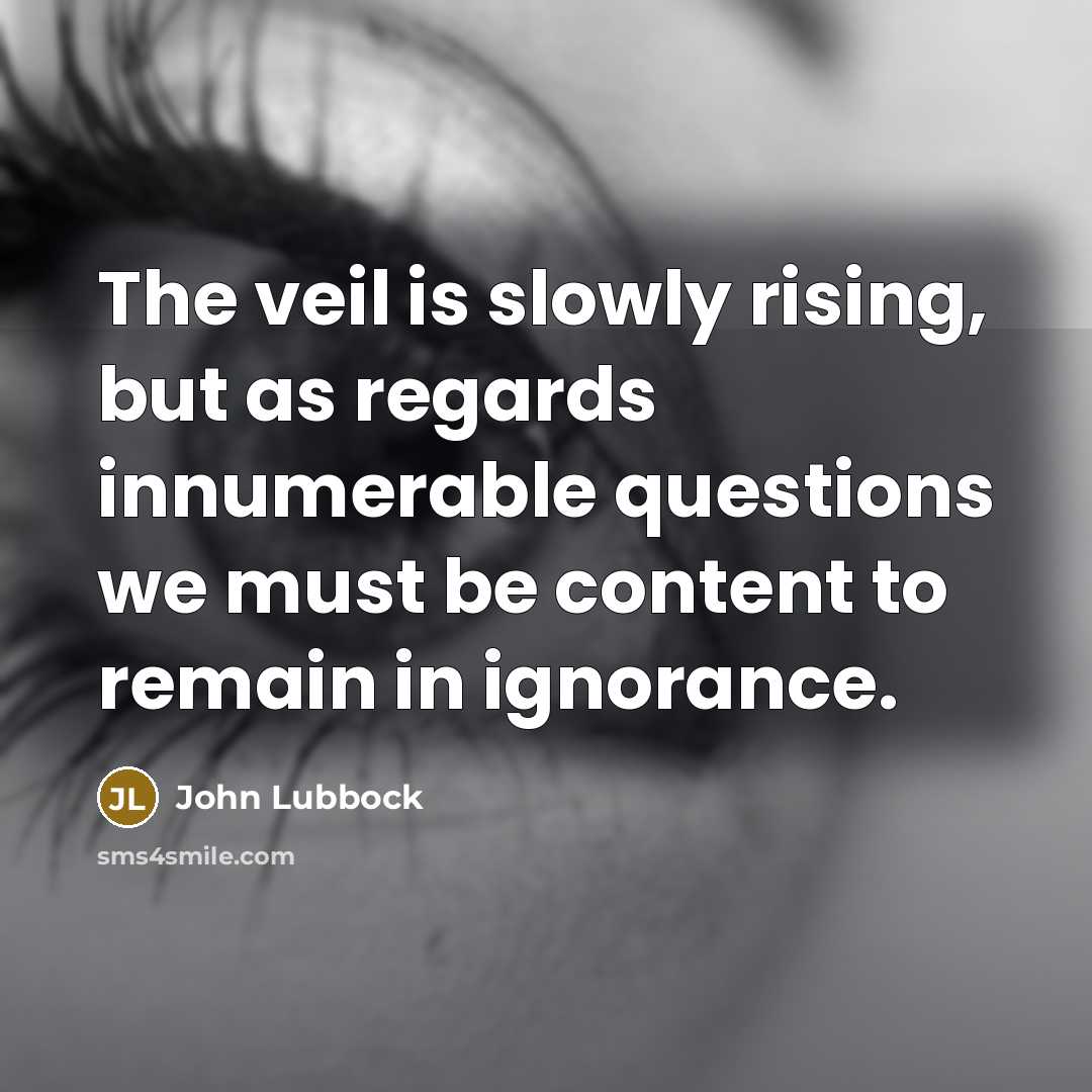 “The veil is slowly rising, but as regards innumerable questions…” quote by John Lubbock