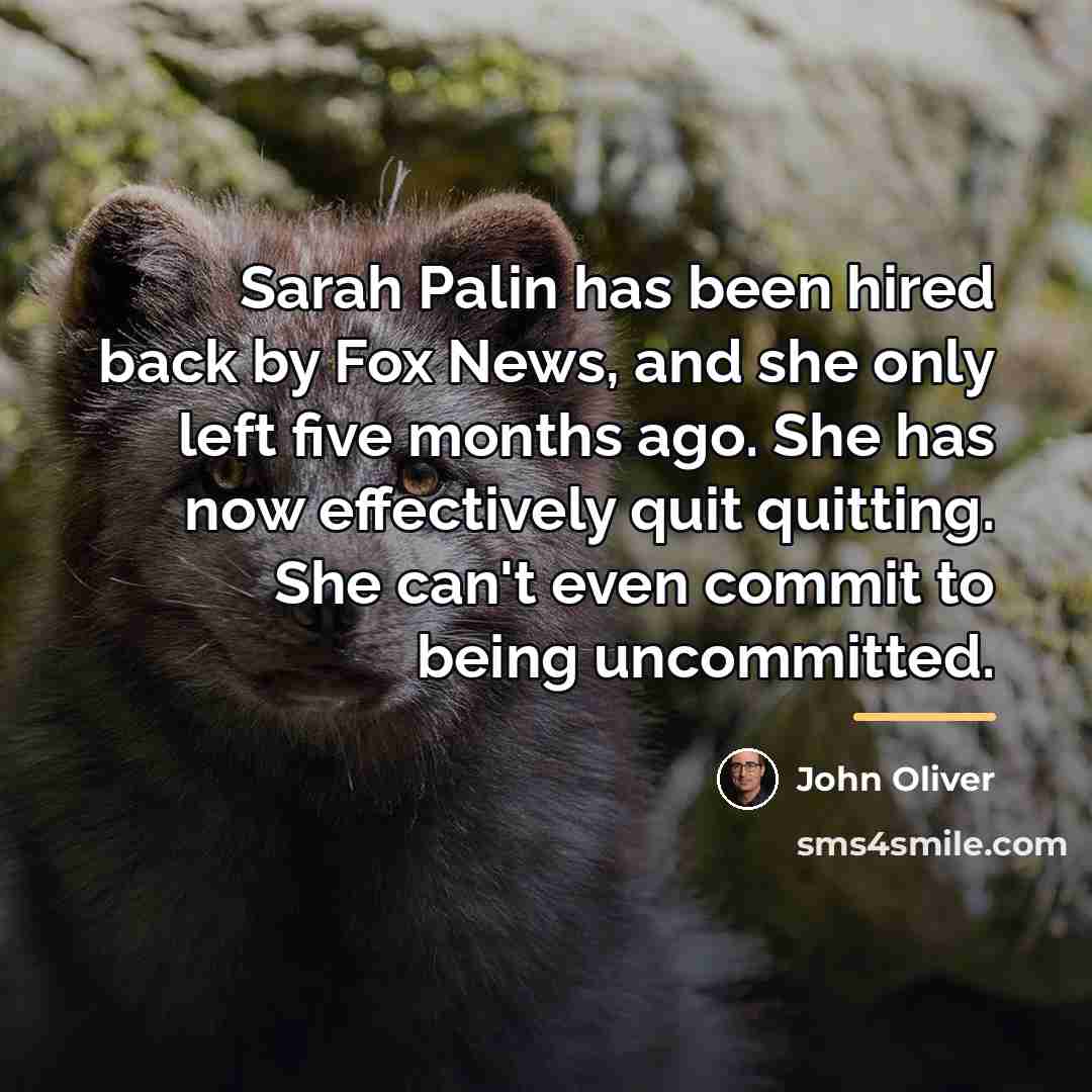 “Sarah Palin has been hired back by Fox News, and…” quote by John Oliver