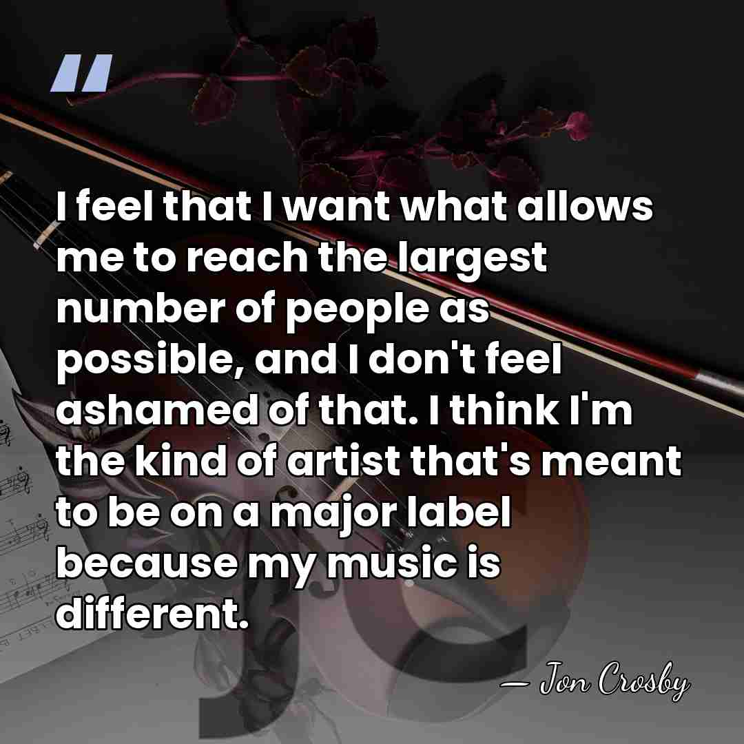 I feel that I want what allows me to reach the largest&hellip; - Jon Crosby
