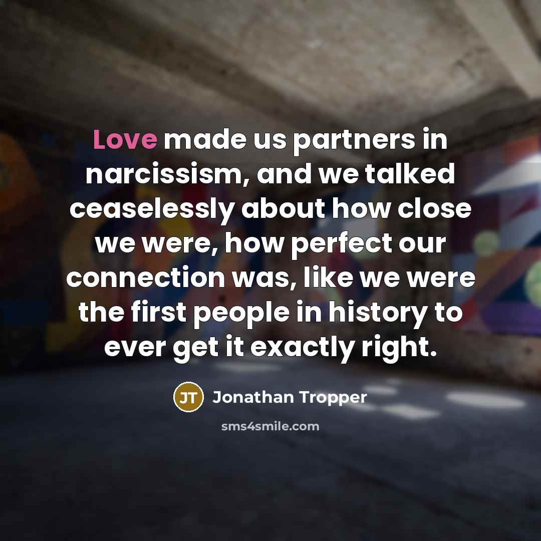 “Love made us partners in narcissism, and we talked ceaselessly…” quote by Jonathan Tropper