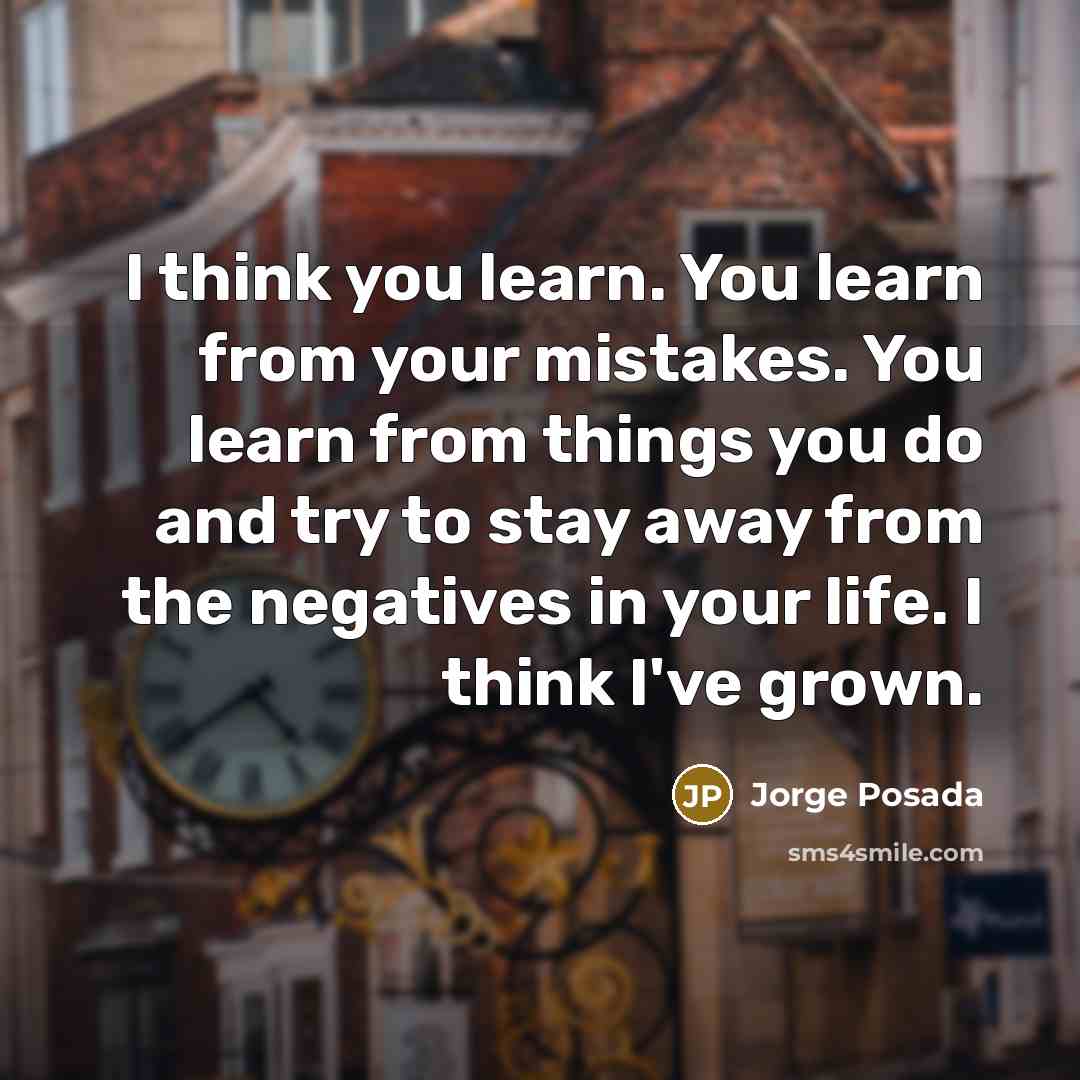“I think you learn. You learn from your mistakes. You…” quote by Jorge Posada