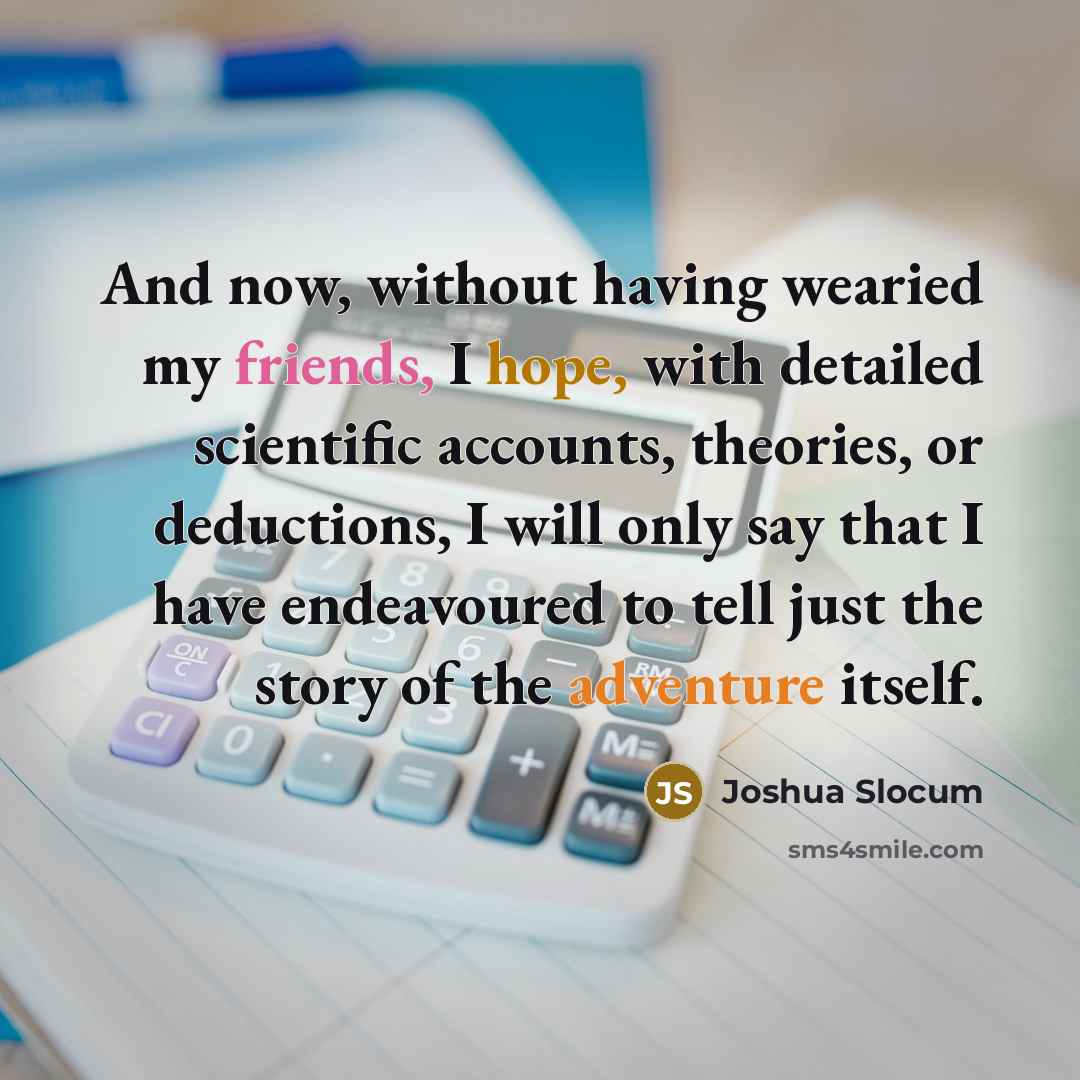 “And now, without having wearied my friends, I hope, with…” quote by Joshua Slocum