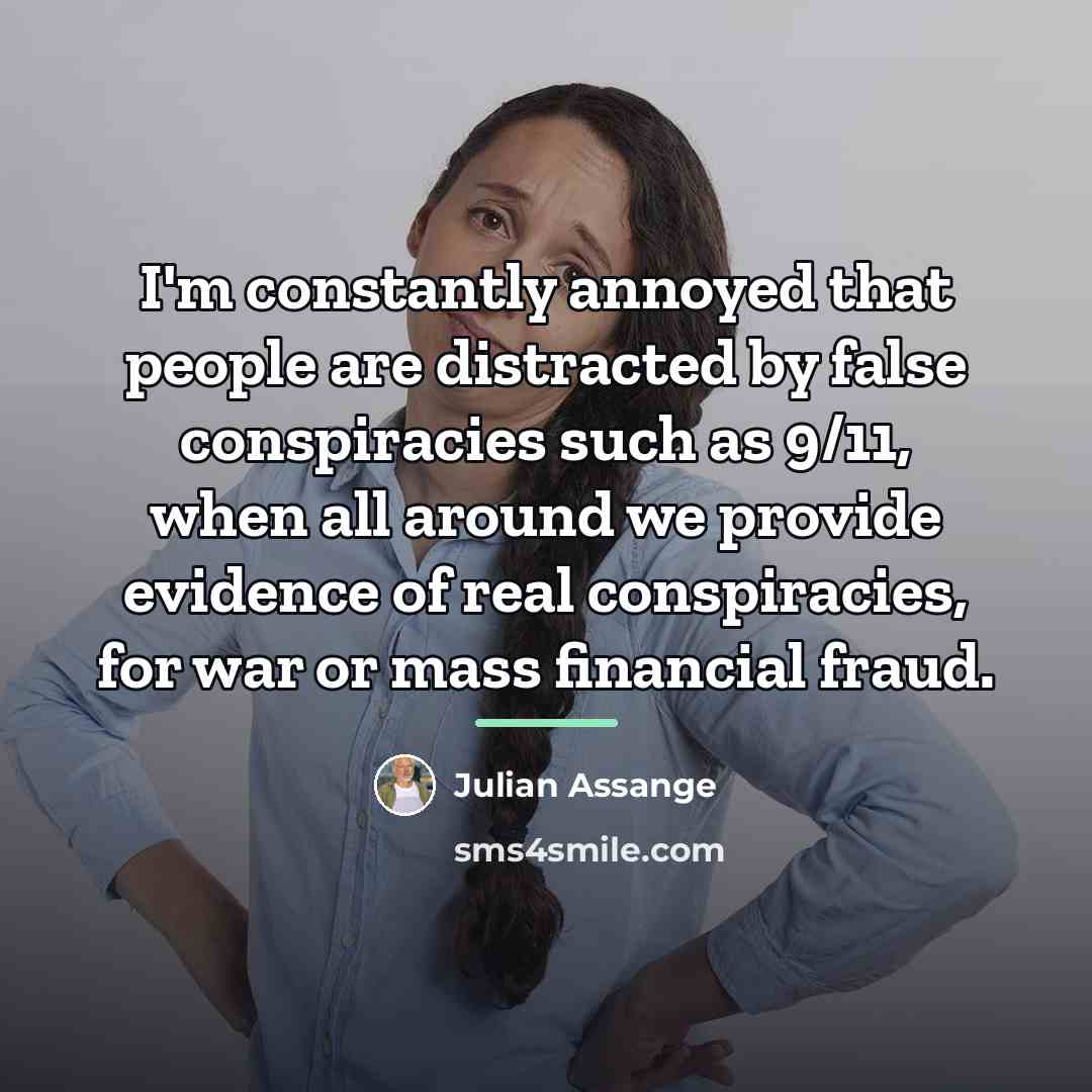 “I'm constantly annoyed that people are distracted by false conspiracies…” quote by Julian Assange