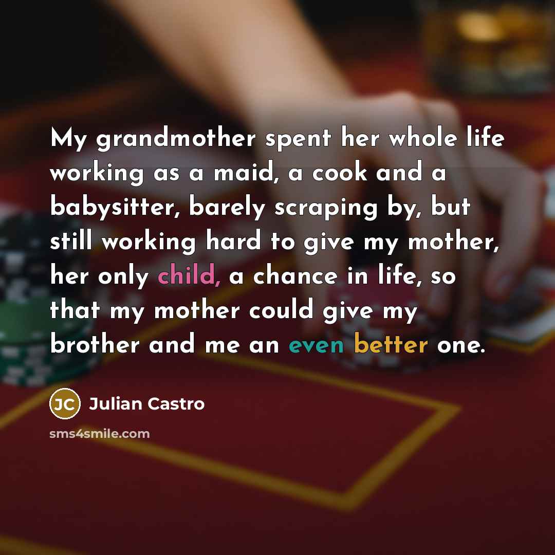 “My grandmother spent her whole life working as a maid,…” quote by Julian Castro