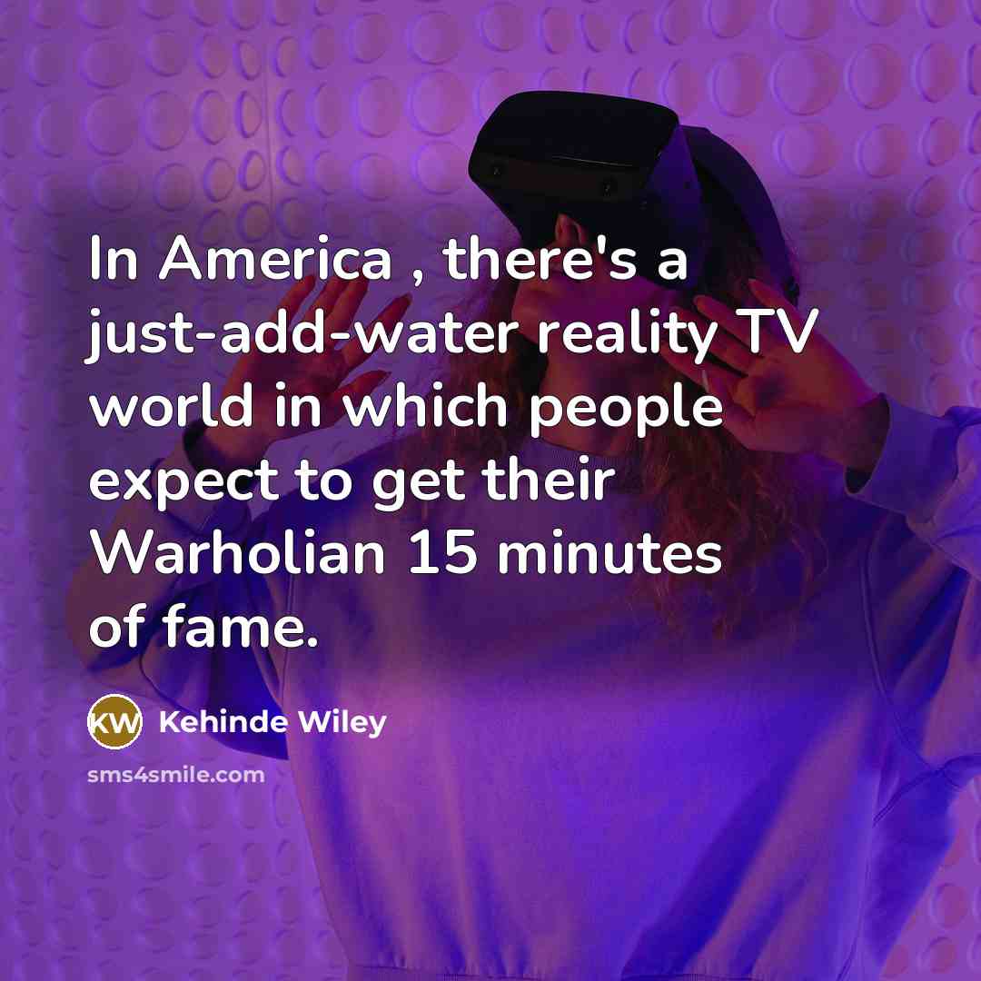 “In America , there's a just-add-water reality TV world in…” quote by Kehinde Wiley