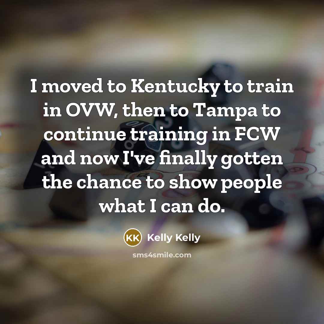 “I moved to Kentucky to train in OVW, then to…” quote by Kelly Kelly