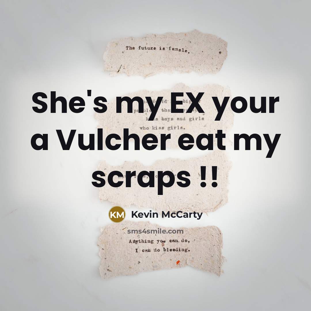 “She's my EX your a Vulcher eat my scraps !!…” quote by Kevin McCarty