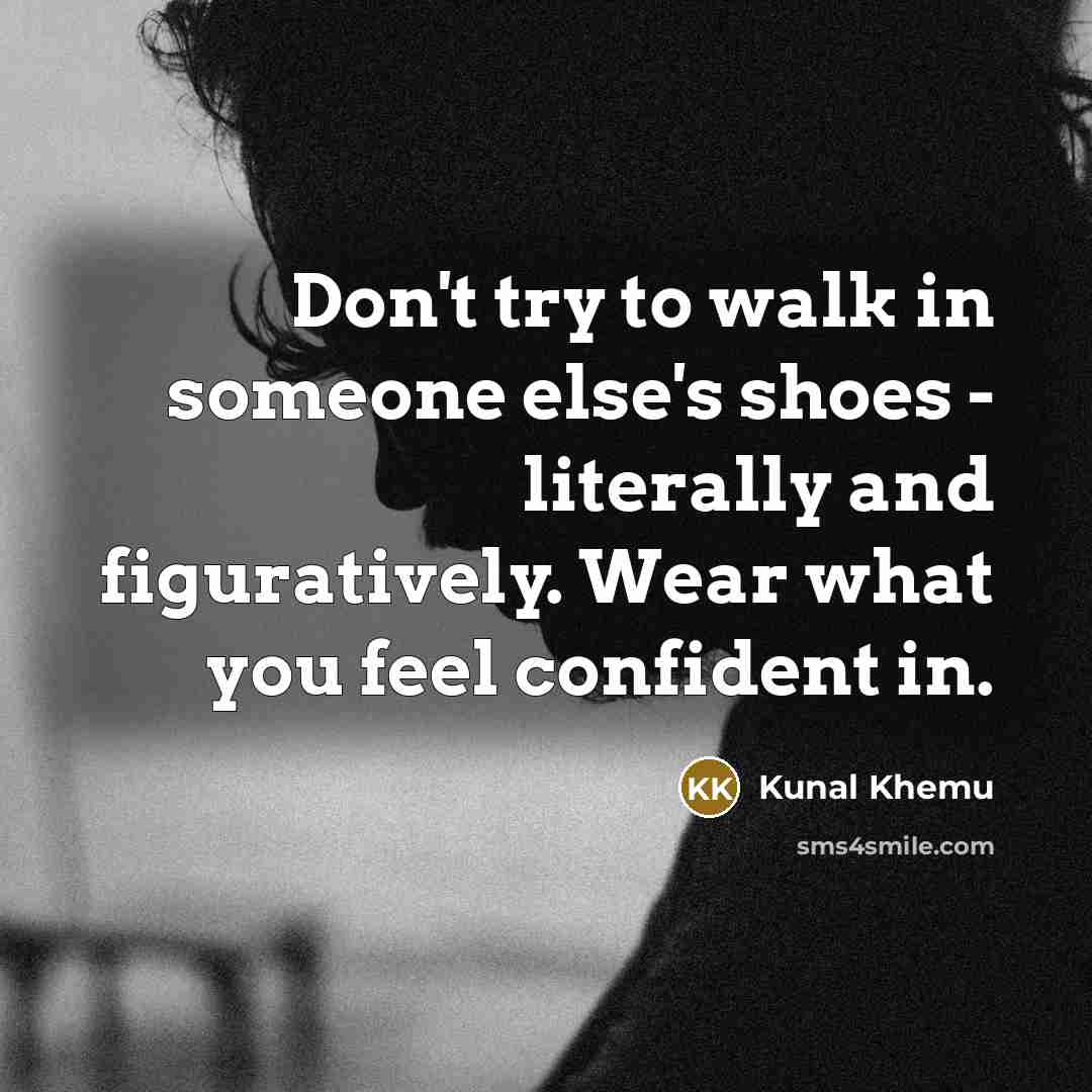 “Don't try to walk in someone else's shoes - literally…” quote by Kunal Khemu