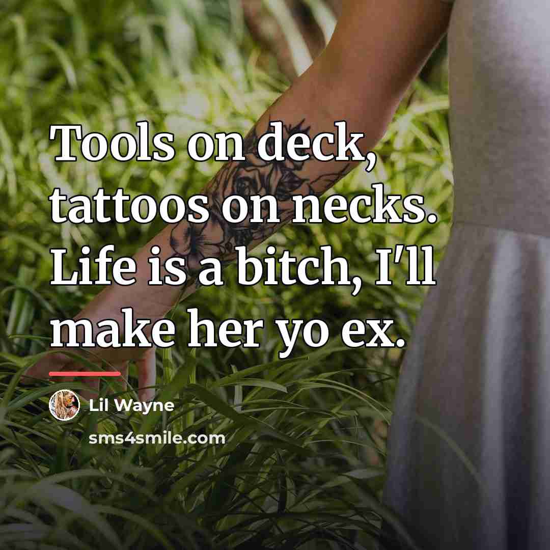“Tools on deck, tattoos on necks. Life is a bitch,…” quote by Lil Wayne