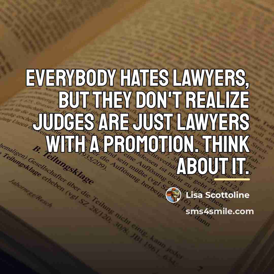 “Everybody hates lawyers, but they don't realize judges are just…” quote by Lisa Scottoline