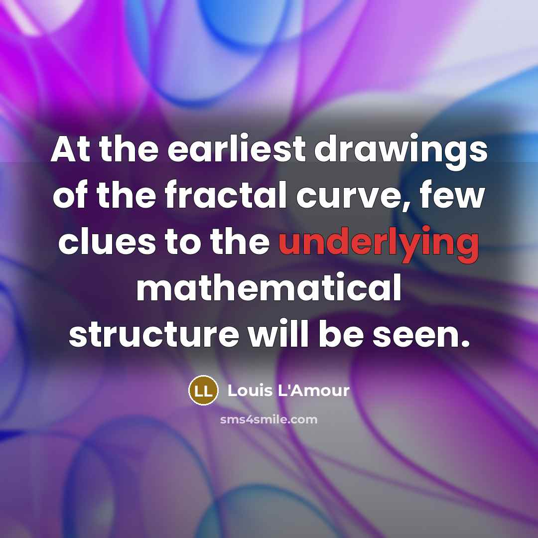 “At the earliest drawings of the fractal curve, few clues…” quote by Louis L'Amour