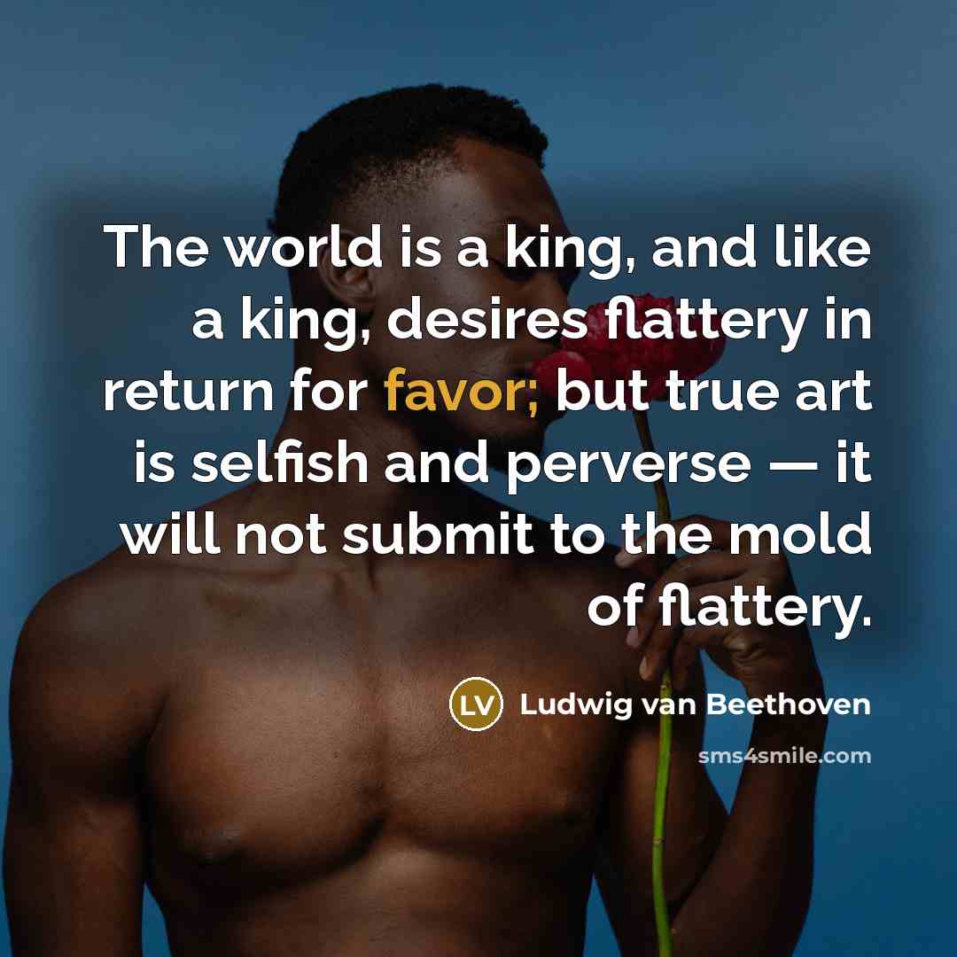 “The world is a king, and like a king, desires…” quote by Ludwig van Beethoven