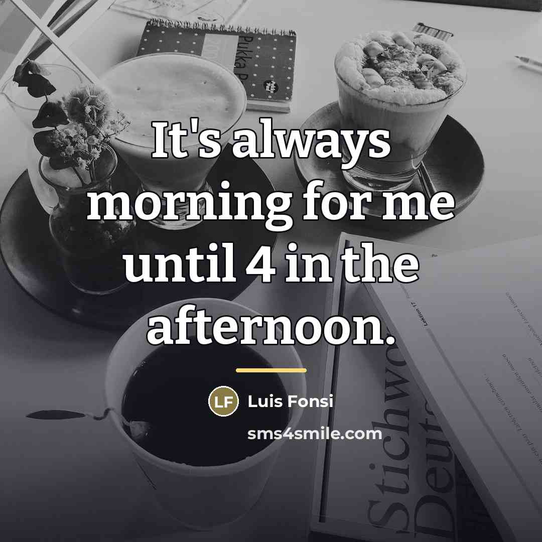 “It's always morning for me until 4 in the afternoon.…” quote by Luis Fonsi