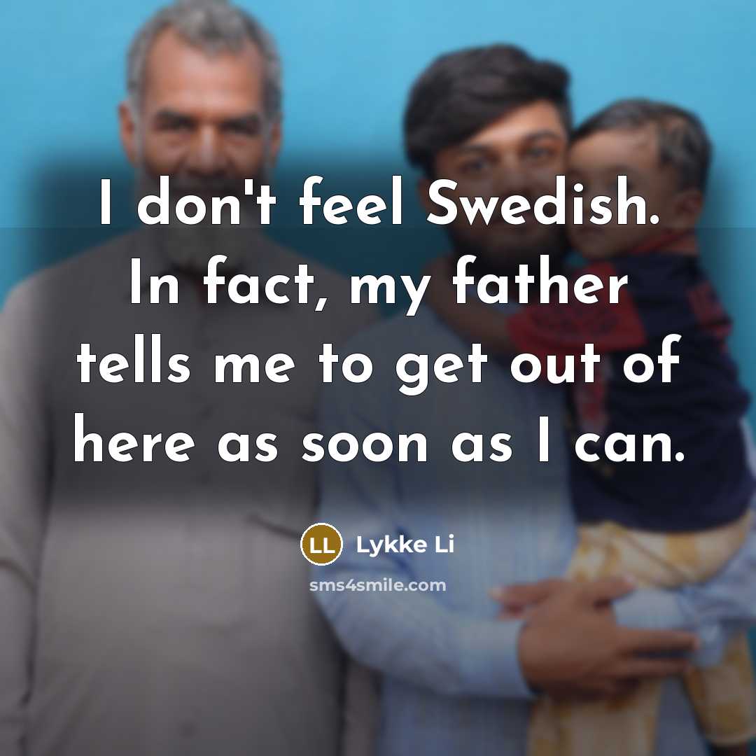 “I don't feel Swedish. In fact, my father tells me…” quote by Lykke Li