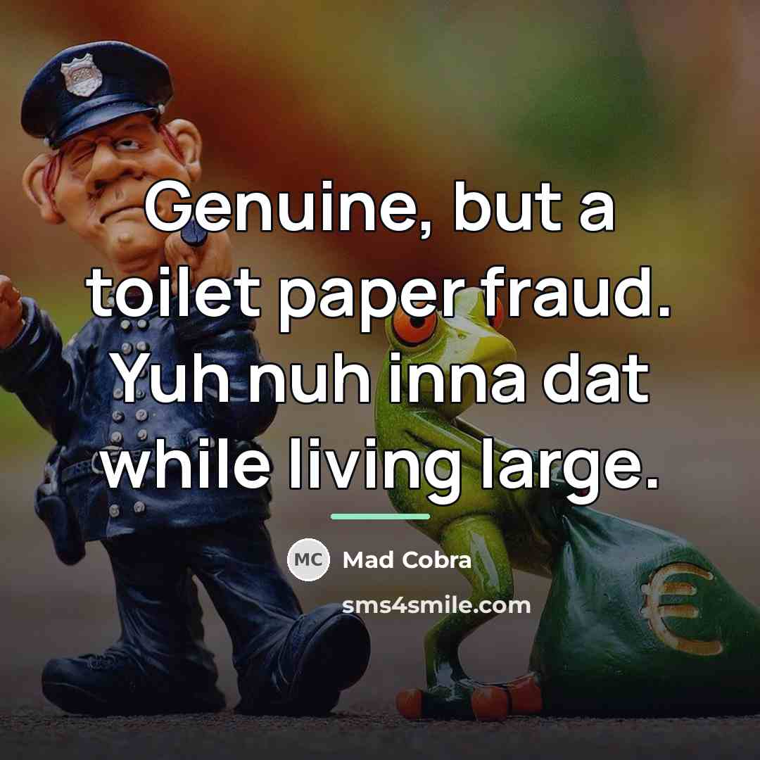 “Genuine, but a toilet paper fraud. Yuh nuh inna dat…” quote by Mad Cobra