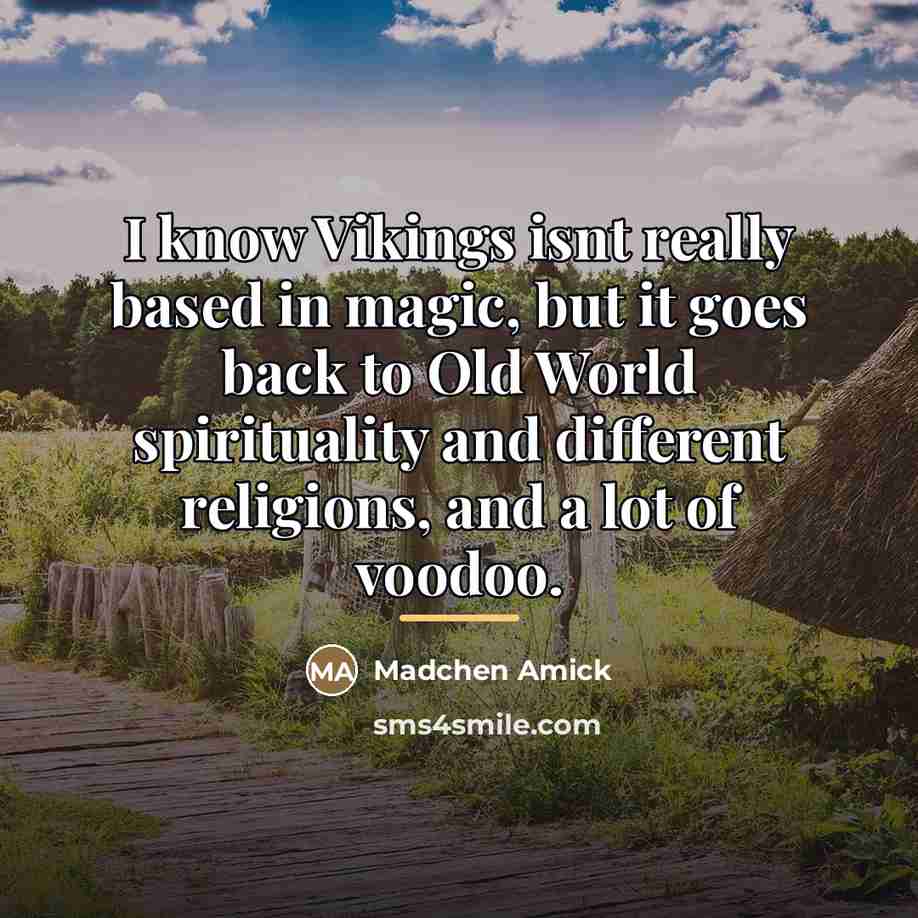 “I know Vikings isnt really based in magic, but it…” quote by Madchen Amick