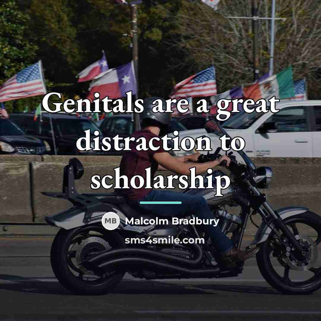 “Genitals are a great distraction to scholarship…” quote by Malcolm Bradbury
