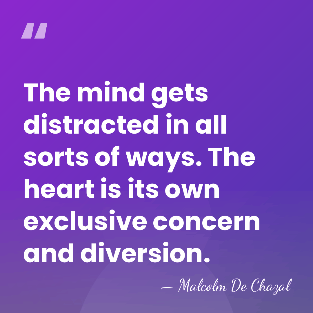 The mind gets distracted in all sorts of ways. The heart is&hellip; - Malcolm De Chazal