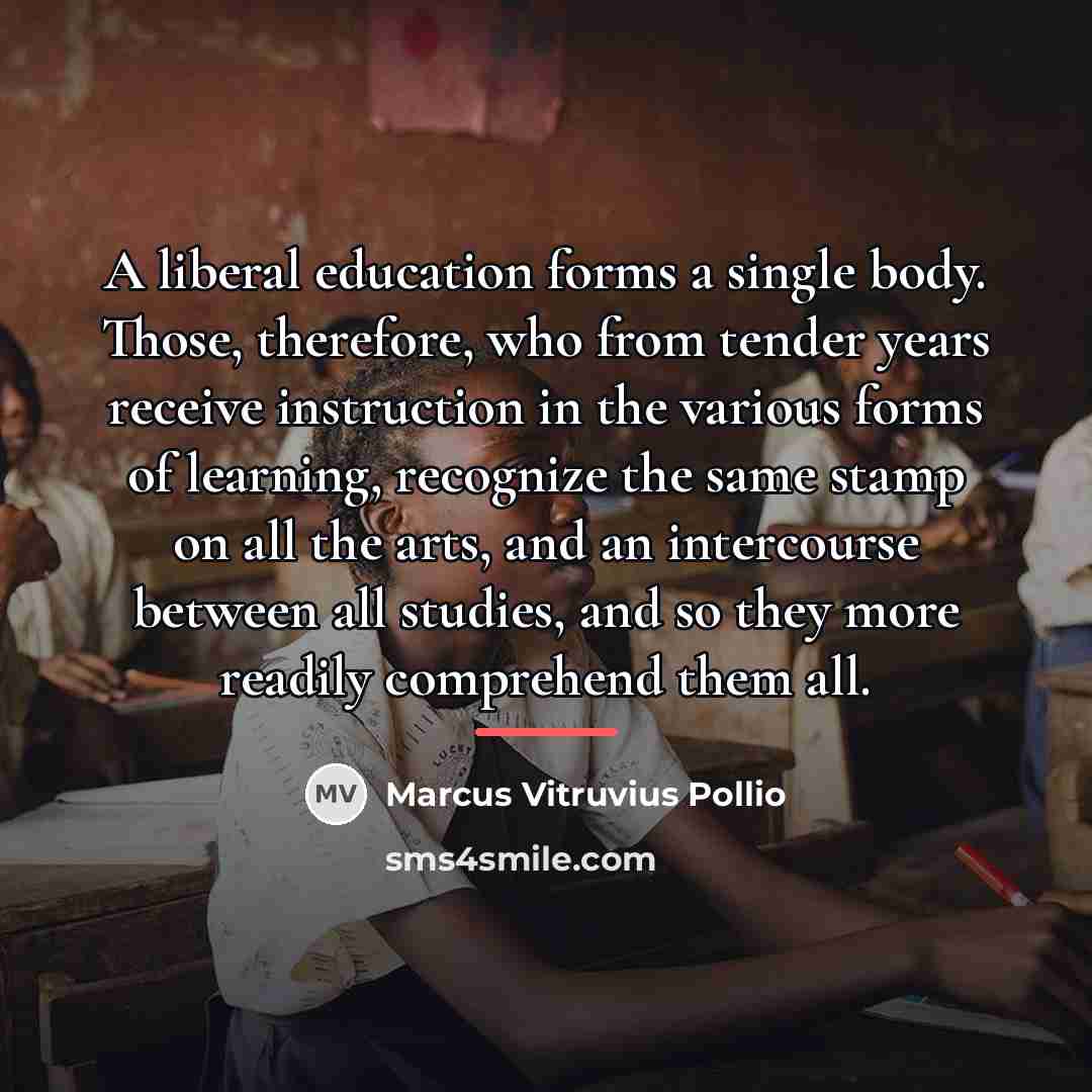 “A liberal education forms a single body. Those, therefore, who…” quote by Marcus Vitruvius Pollio