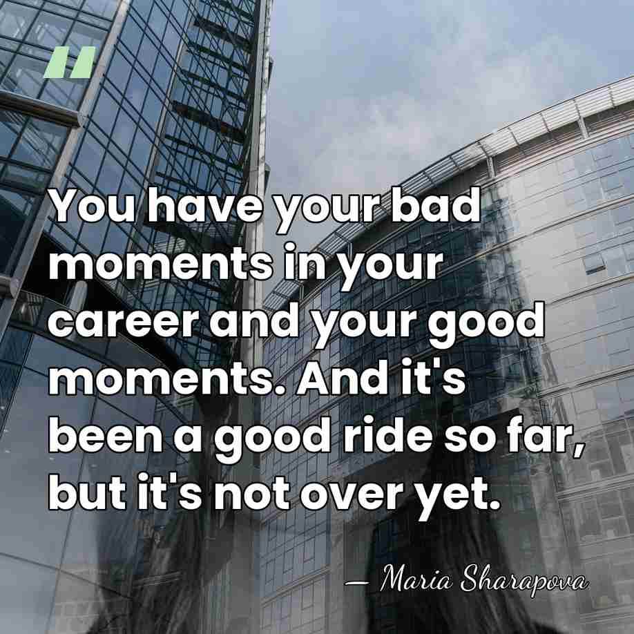 You have your bad moments in your career and your good moments.&hellip; - Maria Sharapova