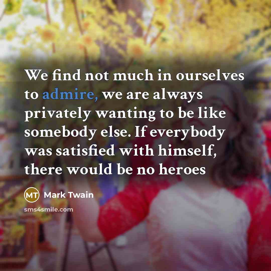 “We find not much in ourselves to admire, we are…” quote by Mark Twain