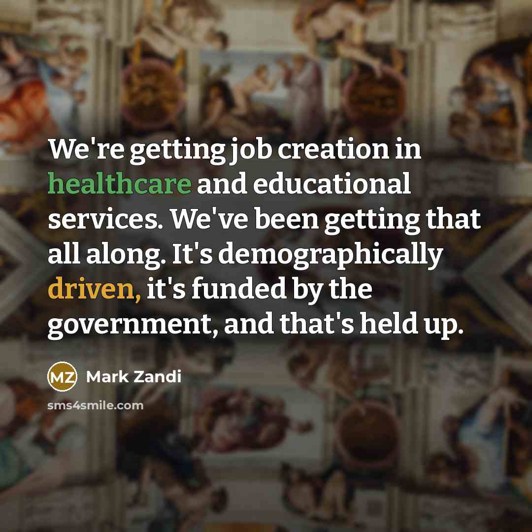 “We're getting job creation in healthcare and educational services. We've…” quote by Mark Zandi