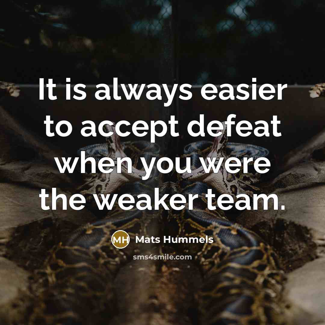 “It is always easier to accept defeat when you were…” quote by Mats Hummels
