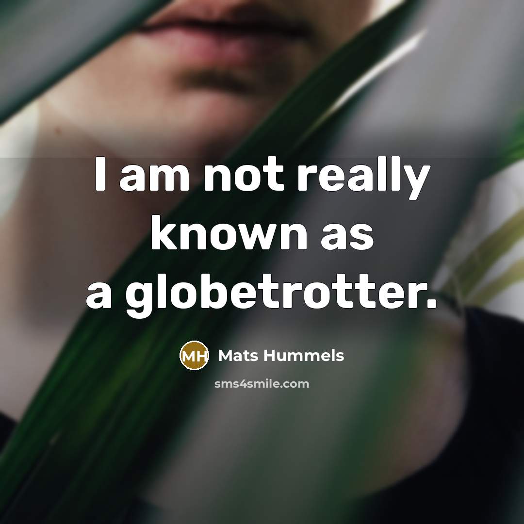 “I am not really known as a globetrotter.…” quote by Mats Hummels