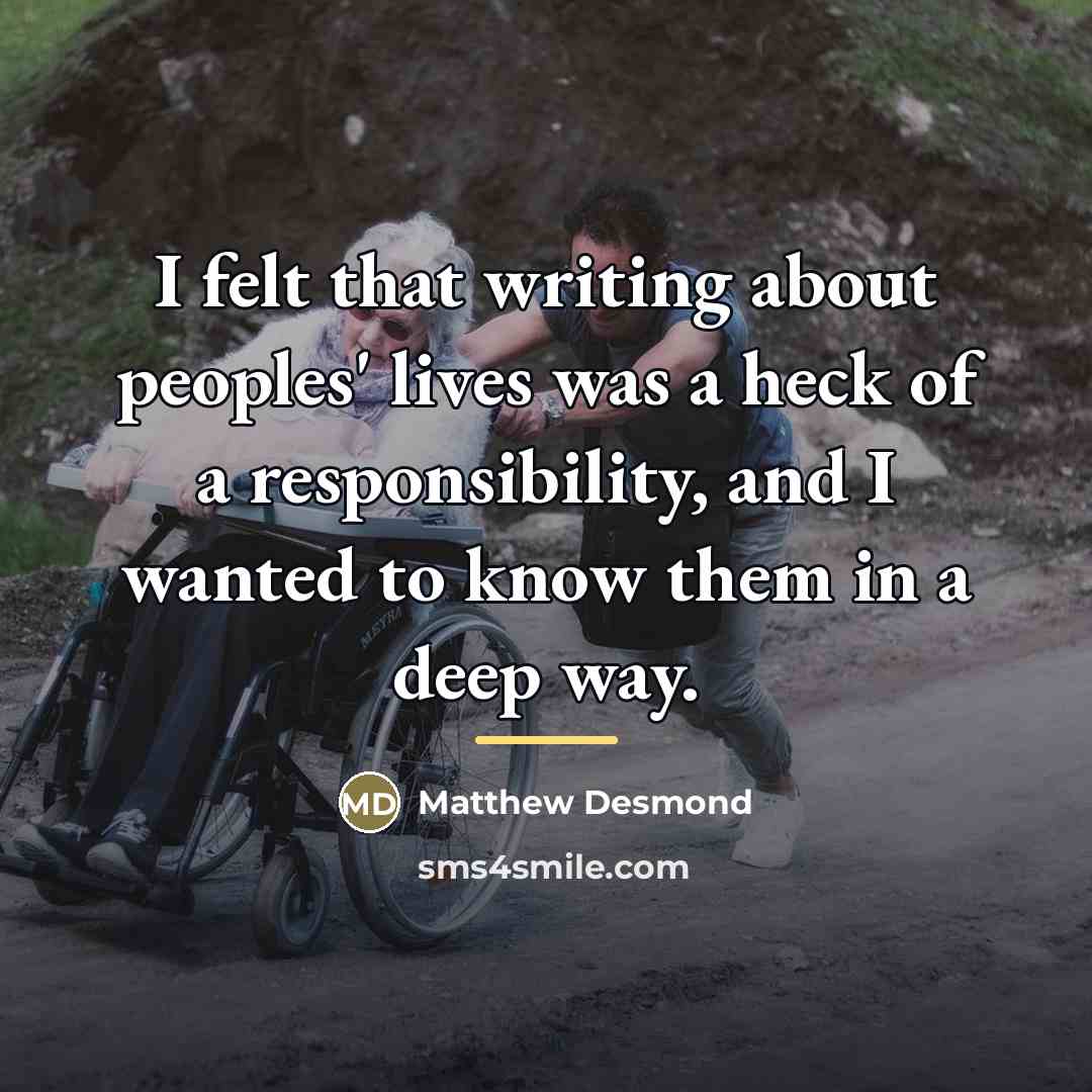 “I felt that writing about peoples' lives was a heck…” quote by Matthew Desmond