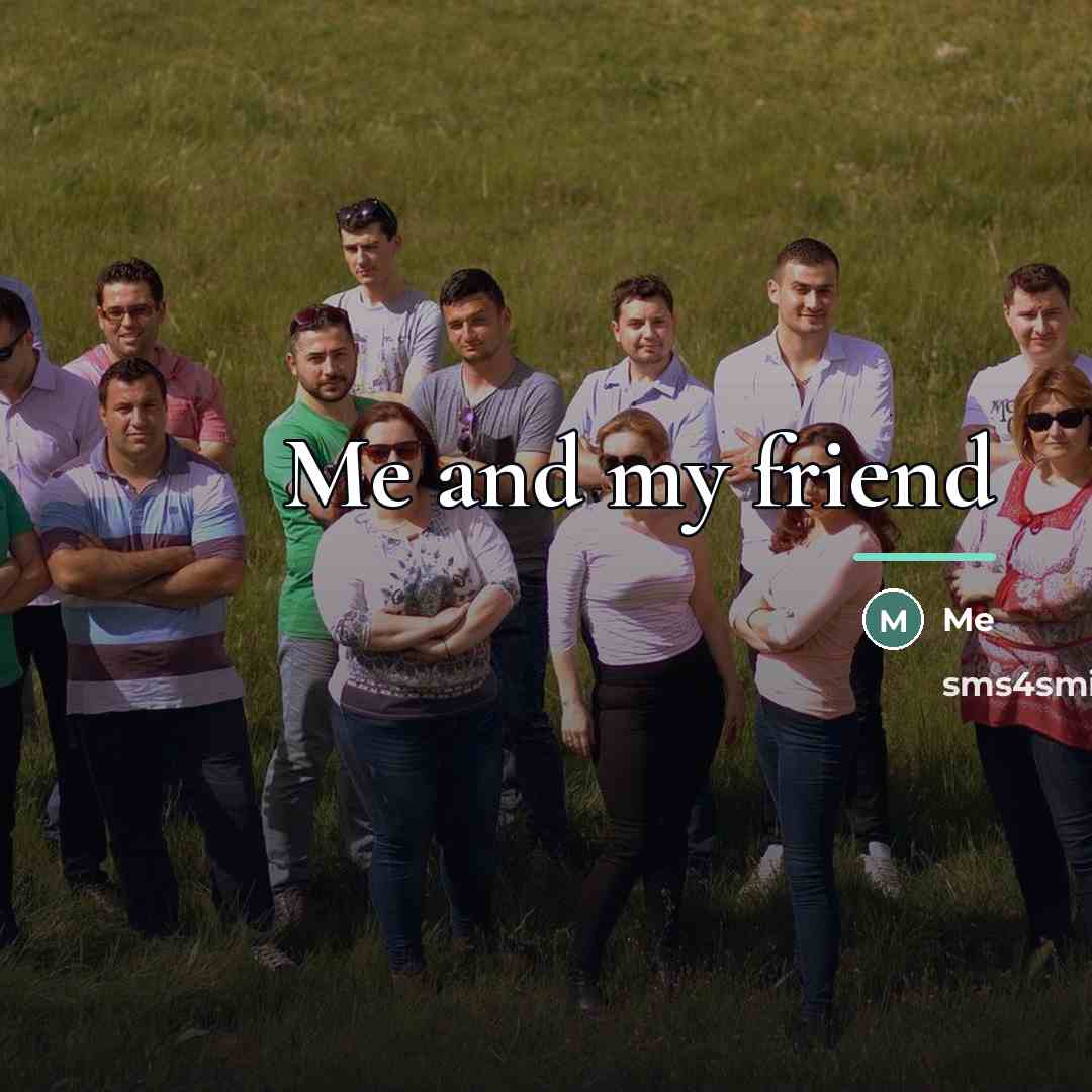 “Me and my friend…” quote by Me