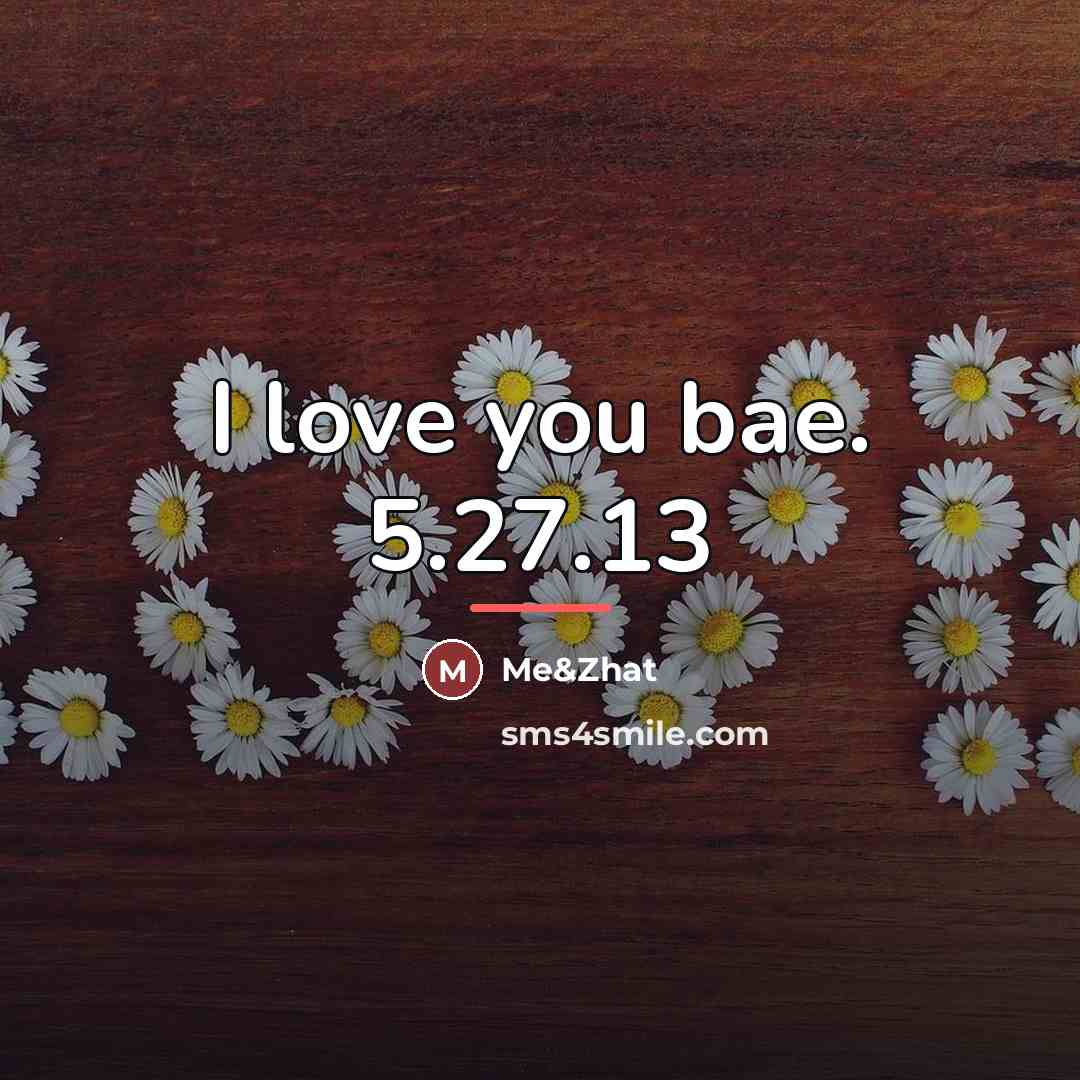 “I love you bae. 5.27.13…” quote by Me&Zhat