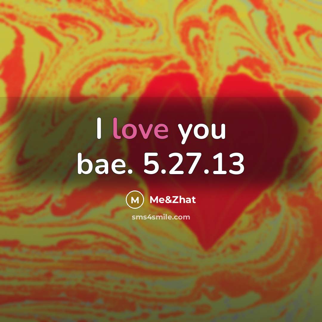 “I love you bae. 5.27.13” quote by Me&Zhat