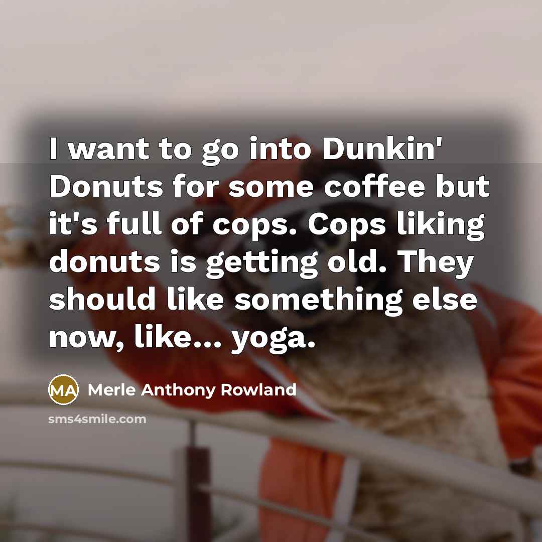 “I want to go into Dunkin' Donuts for some coffee…” quote by Merle Anthony Rowland