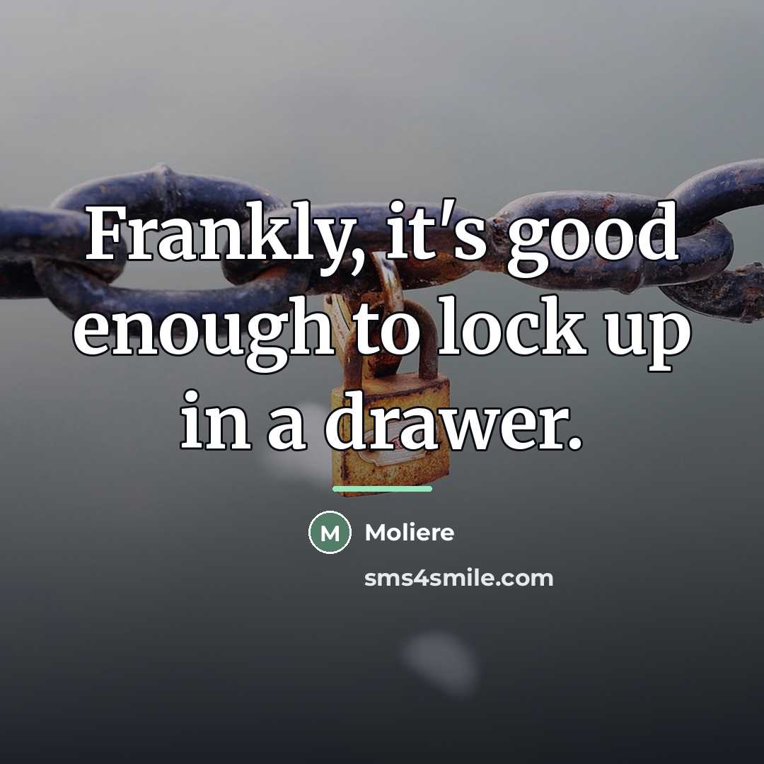 “Frankly, it's good enough to lock up in a drawer.…” quote by Moliere