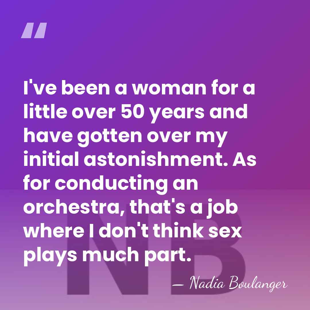 I've been a woman for a little over 50 years and have&hellip; - Nadia Boulanger