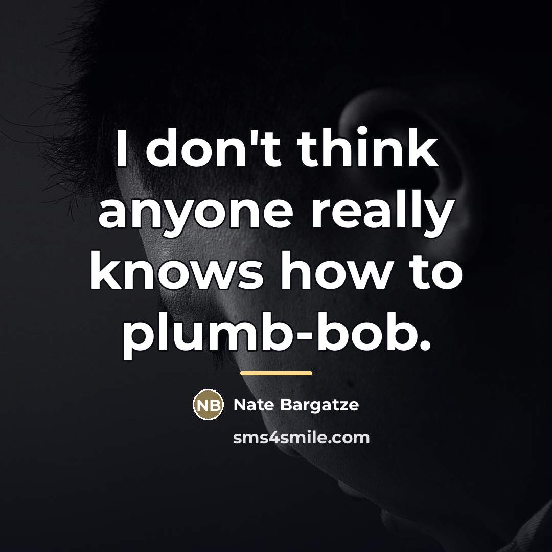“I don't think anyone really knows how to plumb-bob.…” quote by Nate Bargatze