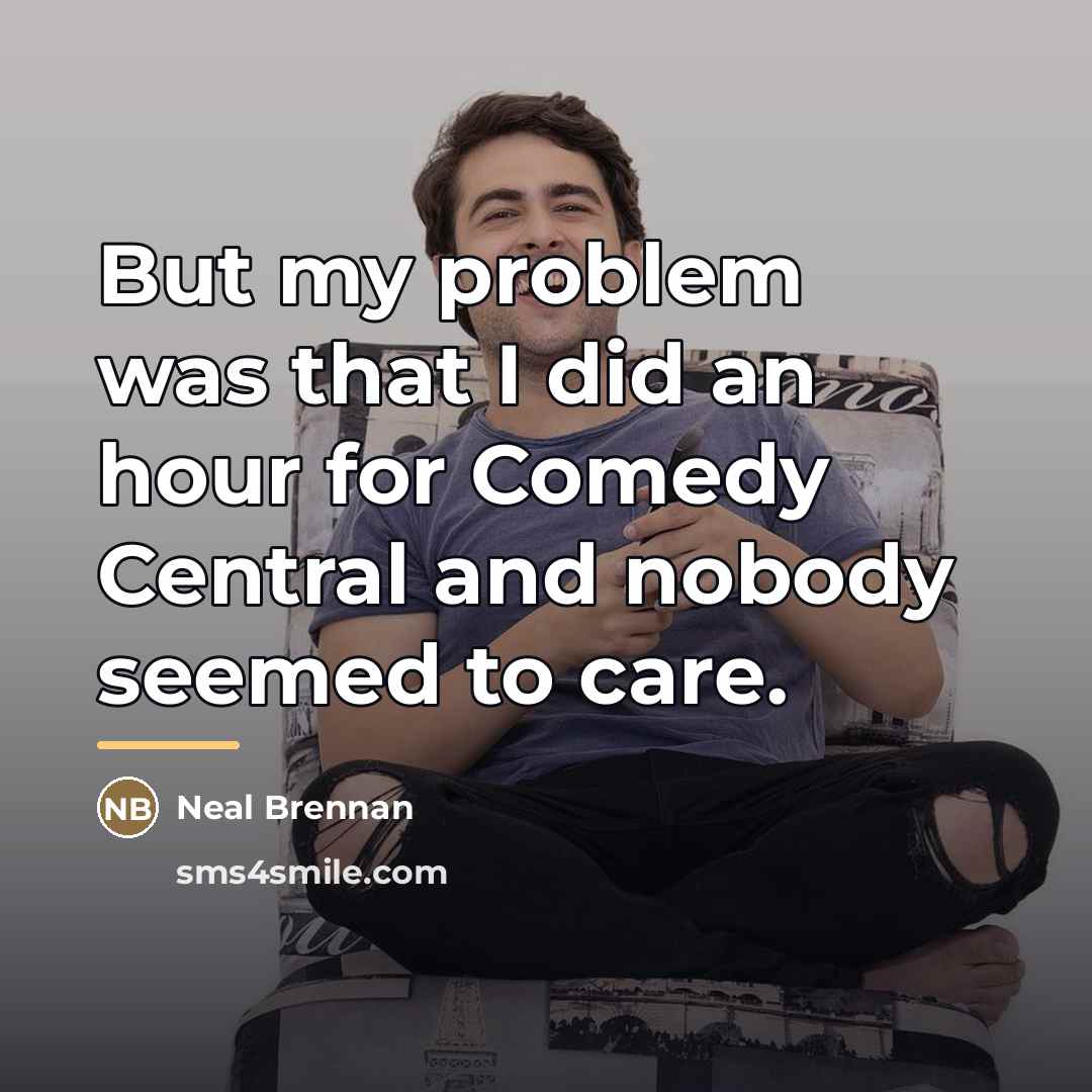 “But my problem was that I did an hour for…” quote by Neal Brennan
