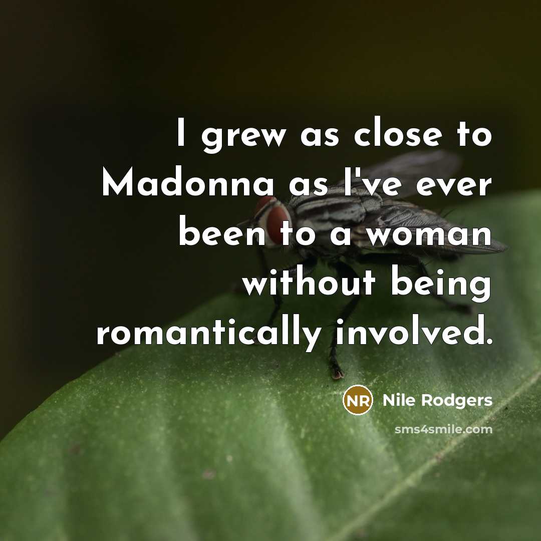 “I grew as close to Madonna as I've ever been…” quote by Nile Rodgers