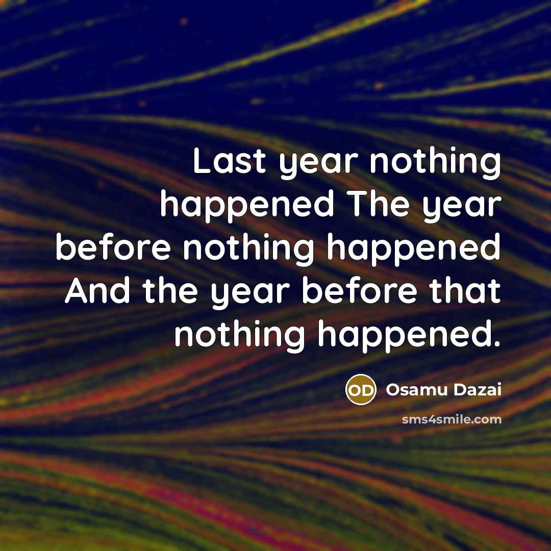 “Last year nothing happened The year before nothing happened And…” quote by Osamu Dazai