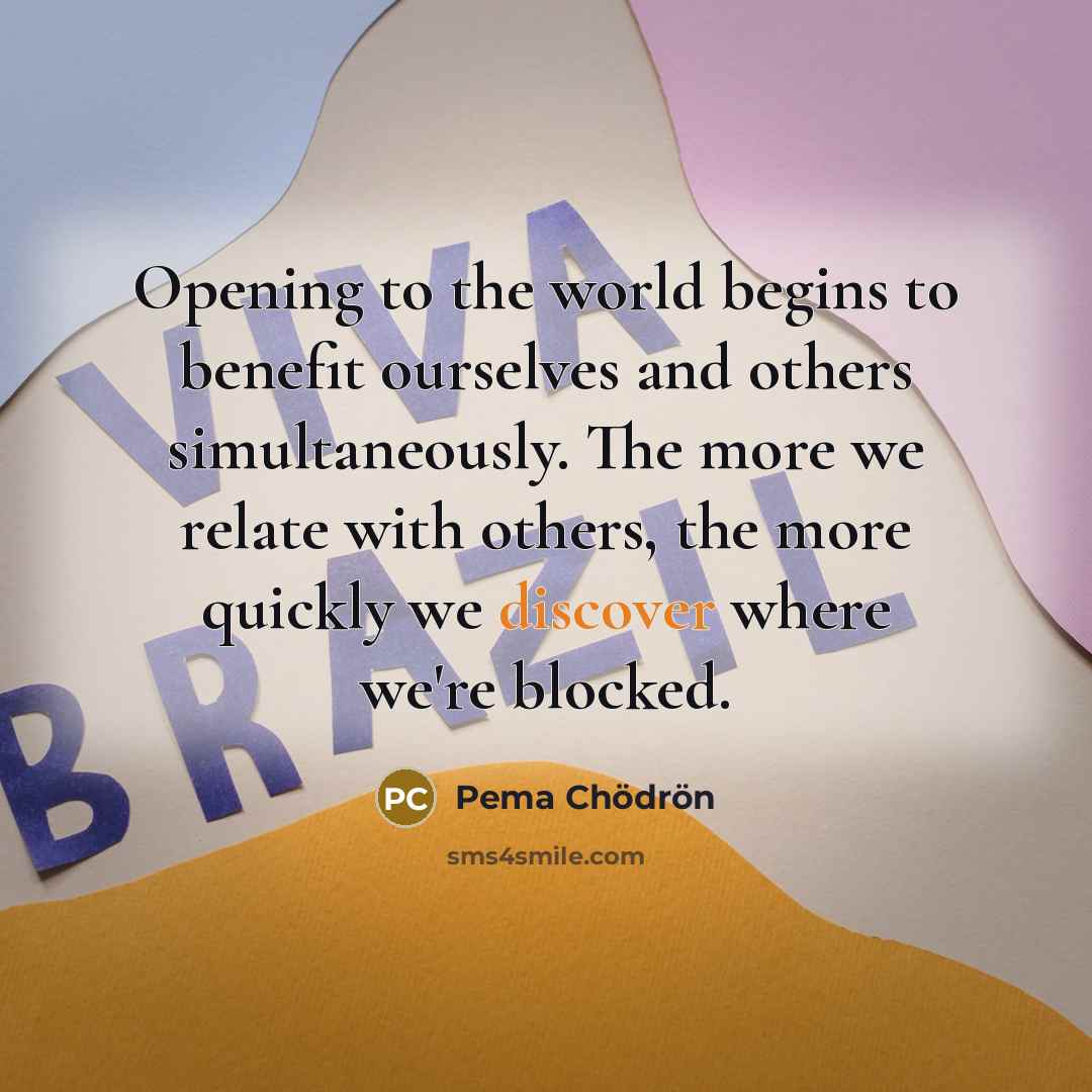 “Opening to the world begins to benefit ourselves and others…” quote by Pema Chodron