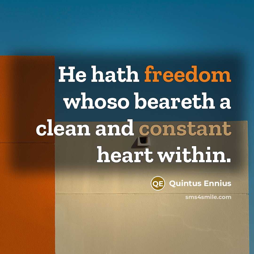 “He hath freedom whoso beareth a clean and constant heart…” quote by Quintus Ennius